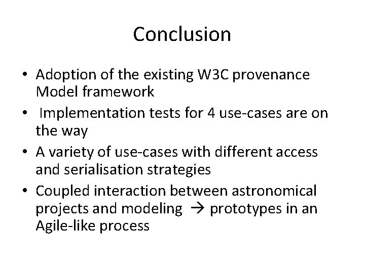 Conclusion • Adoption of the existing W 3 C provenance Model framework • Implementation Conclusion • Adoption of the existing W 3 C provenance Model framework • Implementation