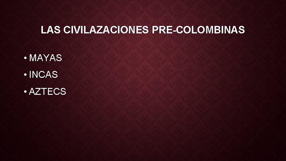 LAS CIVILAZACIONES PRE-COLOMBINAS • MAYAS • INCAS • AZTECS 