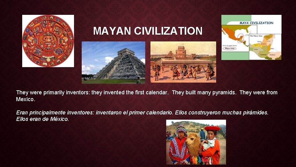 MAYAN CIVILIZATION They were primarily inventors: they invented the first calendar. They built many