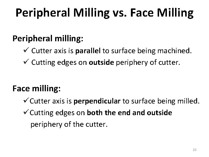 Peripheral Milling vs. Face Milling Peripheral milling: ü Cutter axis is parallel to surface