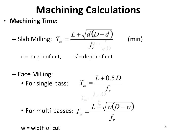 Machining Calculations • Machining Time: – Slab Milling: L = length of cut, (min)