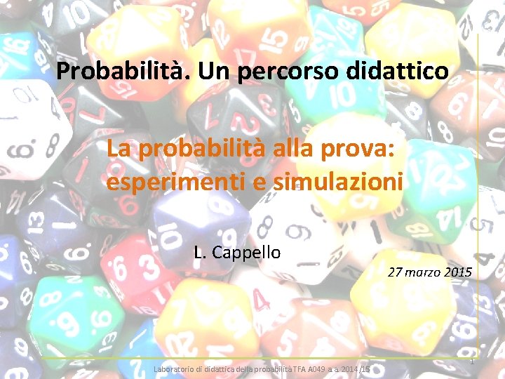 Probabilità. Un percorso didattico La probabilità alla prova: esperimenti e simulazioni L. Cappello Laboratorio