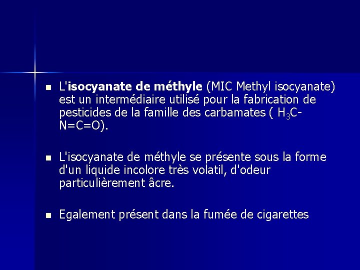 n L'isocyanate de méthyle (MIC Methyl isocyanate) est un intermédiaire utilisé pour la fabrication