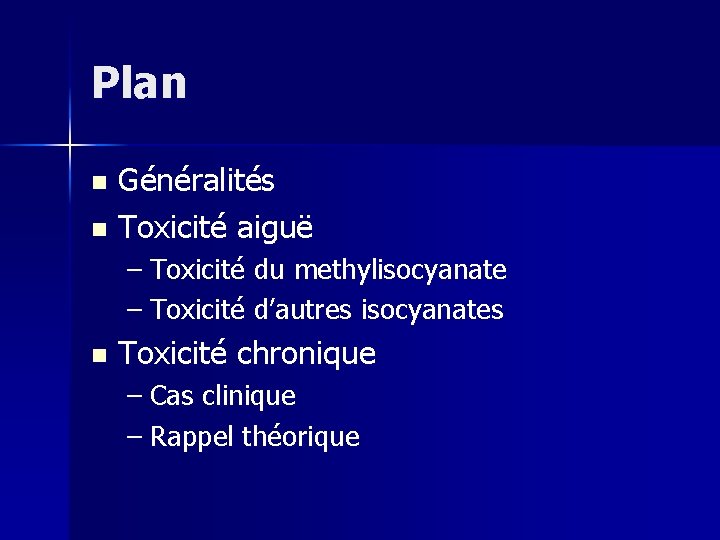 Plan Généralités n Toxicité aiguë n – Toxicité du methylisocyanate – Toxicité d’autres isocyanates