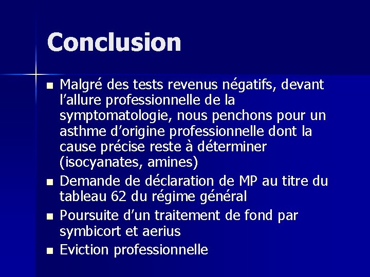 Conclusion n n Malgré des tests revenus négatifs, devant l’allure professionnelle de la symptomatologie,