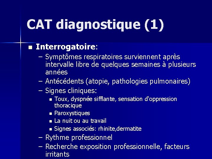 CAT diagnostique (1) n Interrogatoire: – Symptômes respiratoires surviennent après intervalle libre de quelques