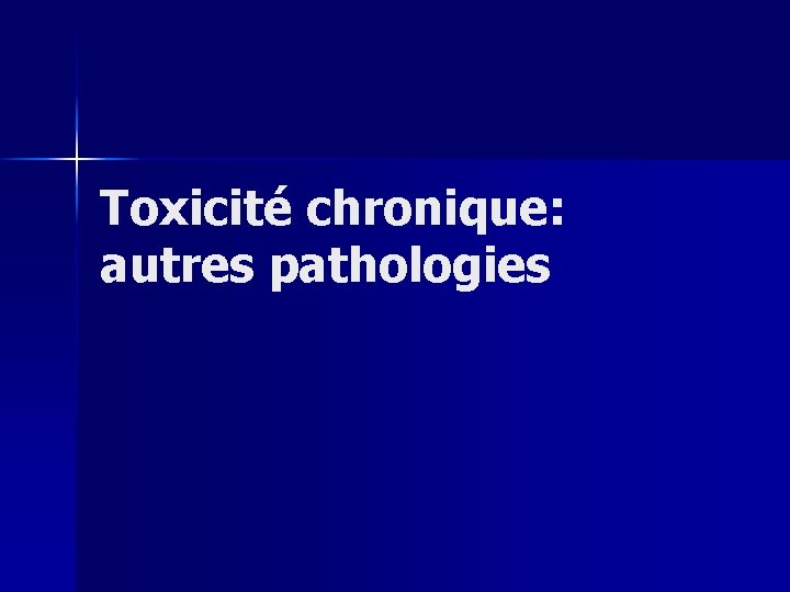 Toxicité chronique: autres pathologies 