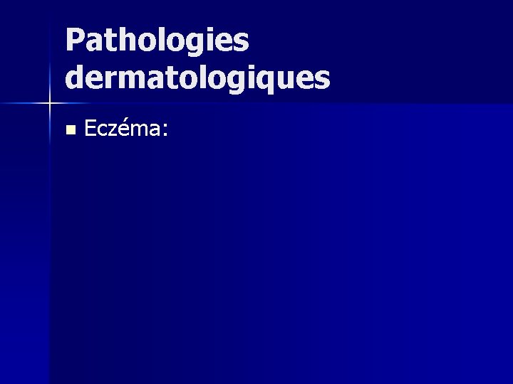 Pathologies dermatologiques n Eczéma: 