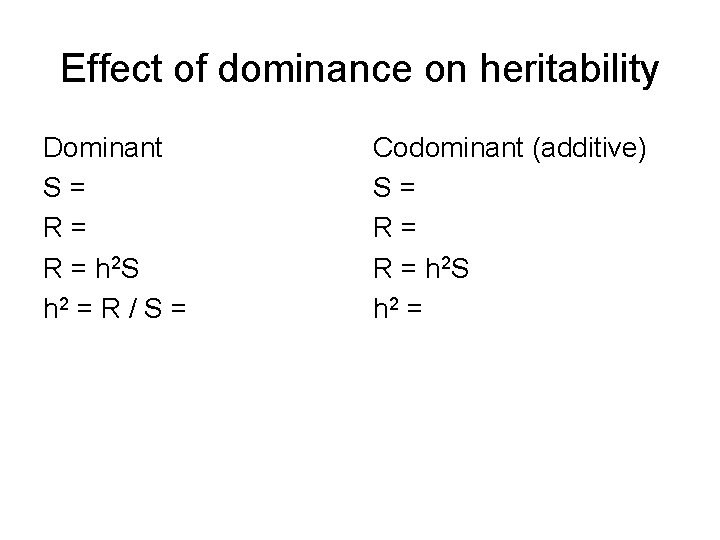 Effect of dominance on heritability Dominant S = R = h 2 S h Effect of dominance on heritability Dominant S = R = h 2 S h