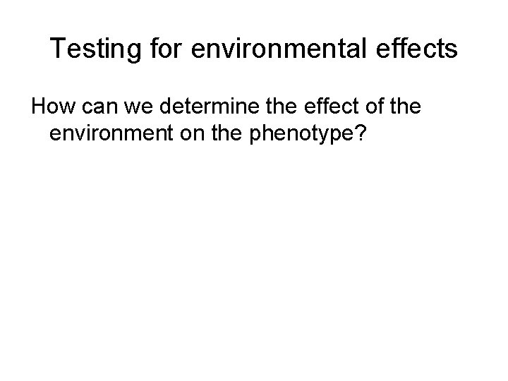 Testing for environmental effects How can we determine the effect of the environment on