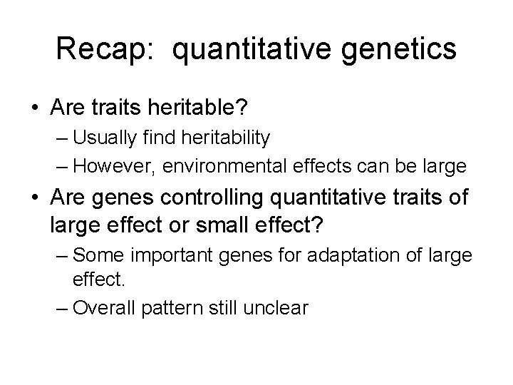 Recap: quantitative genetics • Are traits heritable? – Usually find heritability – However, environmental