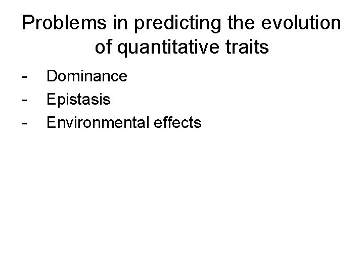 Problems in predicting the evolution of quantitative traits - Dominance Epistasis Environmental effects 