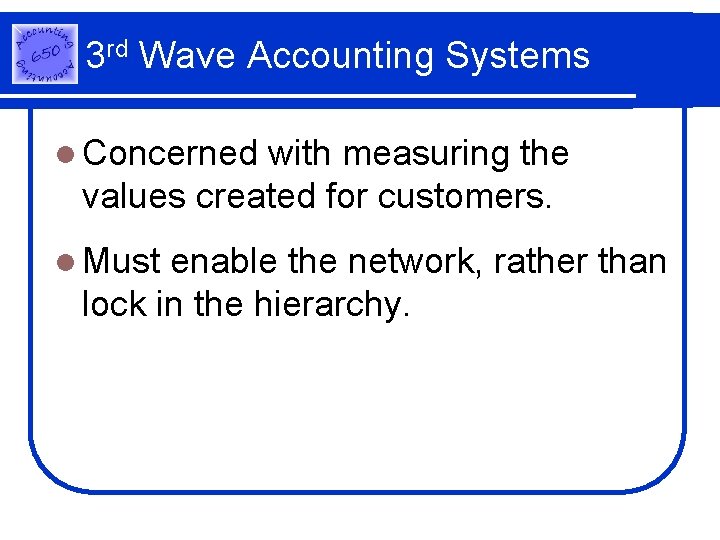 3 rd Wave Accounting Systems l Concerned with measuring the values created for customers.