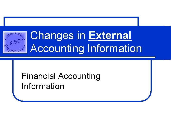 Changes in External Accounting Information Financial Accounting Information 