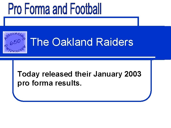 The Oakland Raiders Today released their January 2003 pro forma results. 