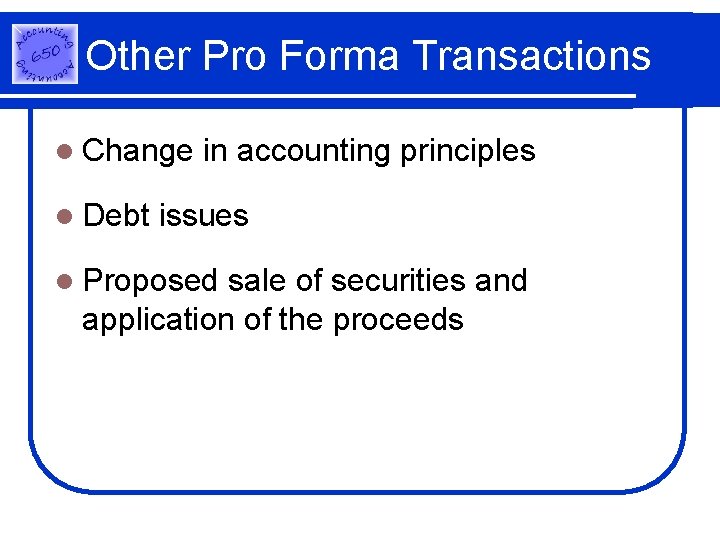 Other Pro Forma Transactions l Change l Debt in accounting principles issues l Proposed