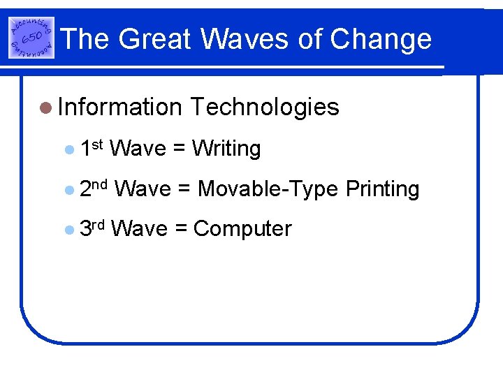 The Great Waves of Change l Information l 1 st Technologies Wave = Writing