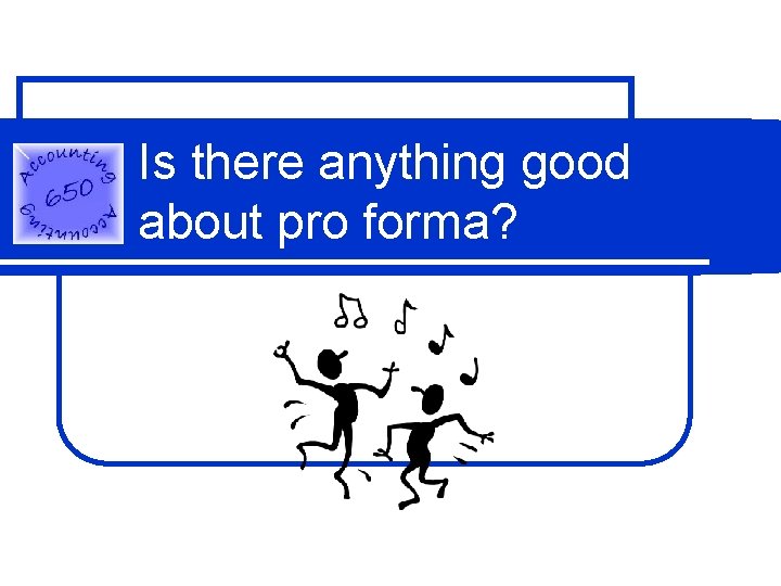Is there anything good about pro forma? 