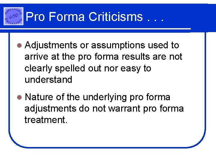 Pro Forma Criticisms. . . l Adjustments or assumptions used to arrive at the