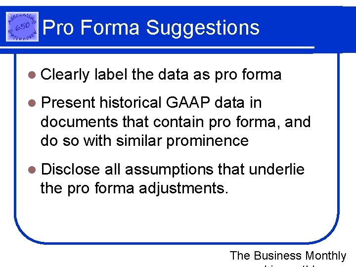 Pro Forma Suggestions l Clearly label the data as pro forma l Present historical