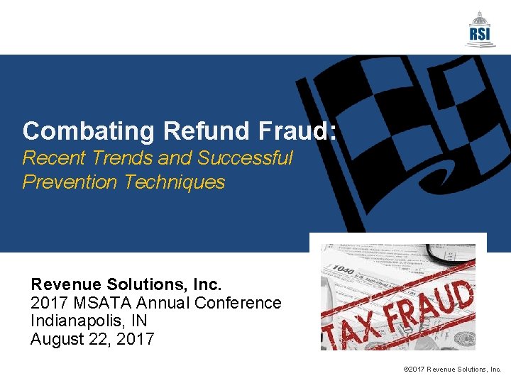 Combating Refund Fraud: Recent Trends and Successful Prevention Techniques Revenue Solutions, Inc. 2017 MSATA
