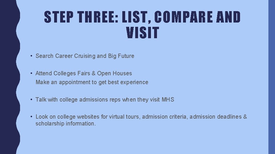 STEP THREE: LIST, COMPARE AND VISIT • Search Career Cruising and Big Future •