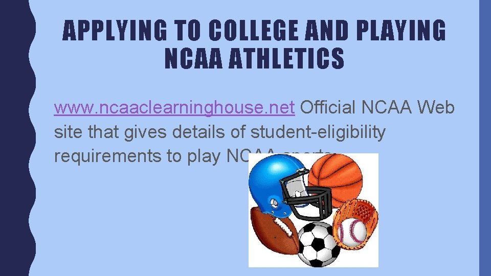 APPLYING TO COLLEGE AND PLAYING NCAA ATHLETICS www. ncaaclearninghouse. net Official NCAA Web site