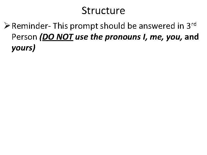 Structure Ø Reminder- This prompt should be answered in 3 rd Person (DO NOT