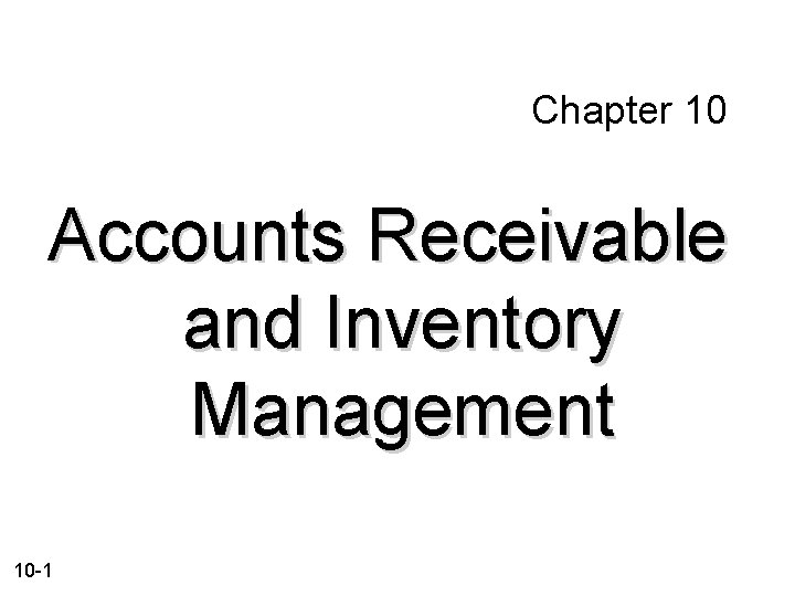 Chapter 10 Accounts Receivable and Inventory Management 10 -1 