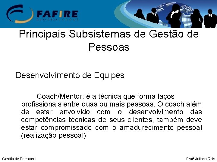 Principais Subsistemas de Gestão de Pessoas Desenvolvimento de Equipes Coach/Mentor: é a técnica que