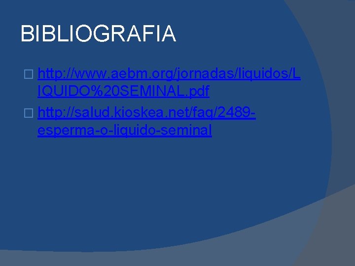 BIBLIOGRAFIA � http: //www. aebm. org/jornadas/liquidos/L IQUIDO%20 SEMINAL. pdf � http: //salud. kioskea. net/faq/2489