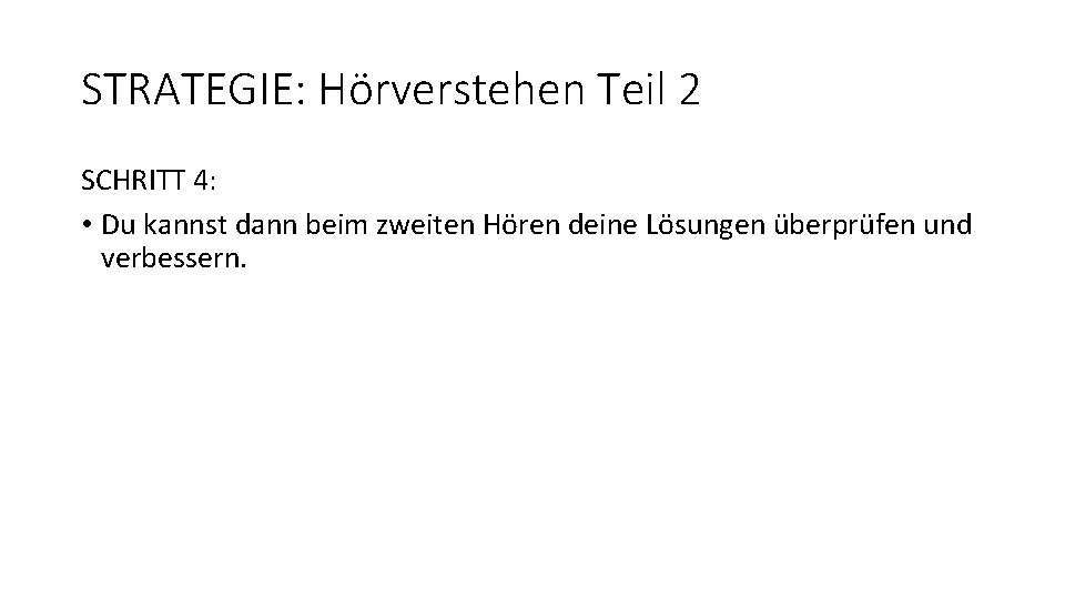 STRATEGIE: Hörverstehen Teil 2 SCHRITT 4: • Du kannst dann beim zweiten Hören deine