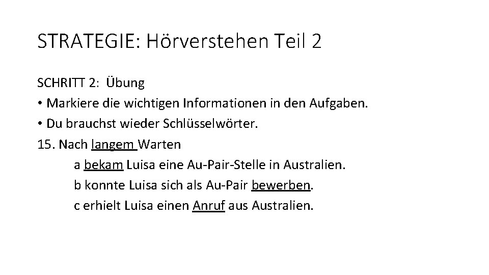 STRATEGIE: Hörverstehen Teil 2 SCHRITT 2: Übung • Markiere die wichtigen Informationen in den