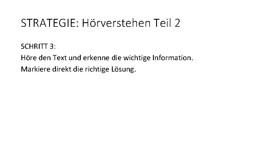 STRATEGIE: Hörverstehen Teil 2 SCHRITT 3: Höre den Text und erkenne die wichtige Information.