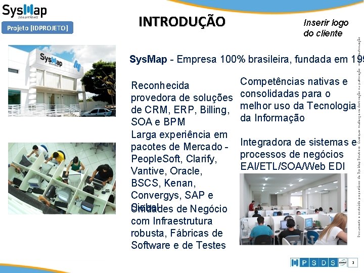 INTRODUÇÃO Inserir logo do cliente Documento e conteúdo proprietários da Sys. Map Solutions. Qualquer INTRODUÇÃO Inserir logo do cliente Documento e conteúdo proprietários da Sys. Map Solutions. Qualquer