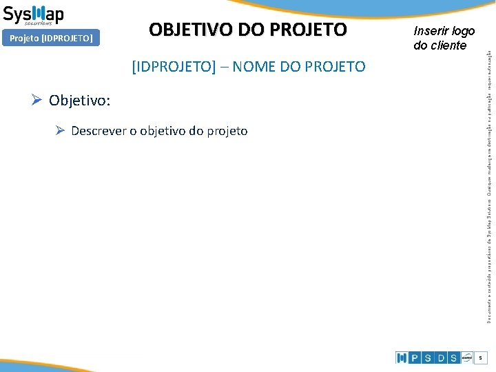 OBJETIVO DO PROJETO Inserir logo do cliente Documento e conteúdo proprietários da Sys. Map OBJETIVO DO PROJETO Inserir logo do cliente Documento e conteúdo proprietários da Sys. Map