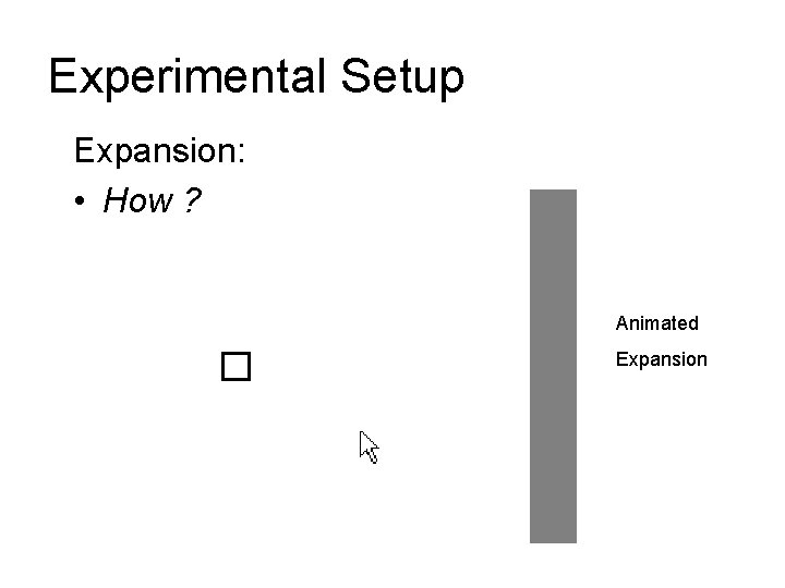 Experimental Setup Expansion: • How ? Animated Expansion 