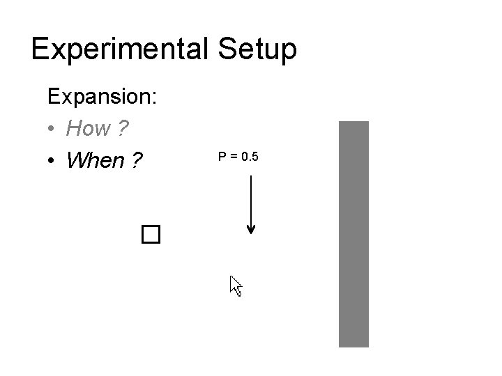 Experimental Setup Expansion: • How ? • When ? P = 0. 5 