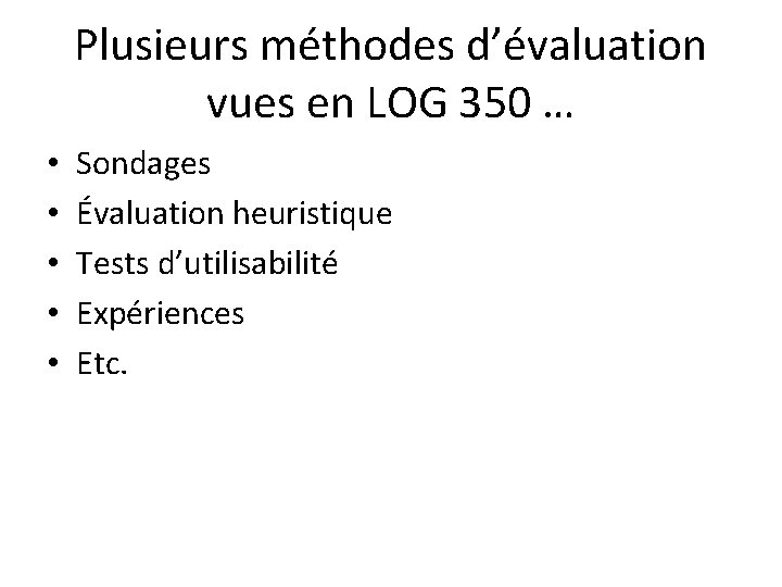 Plusieurs méthodes d’évaluation vues en LOG 350 … • • • Sondages Évaluation heuristique