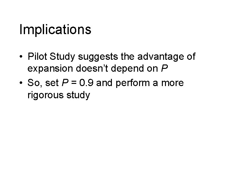 Implications • Pilot Study suggests the advantage of expansion doesn’t depend on P •