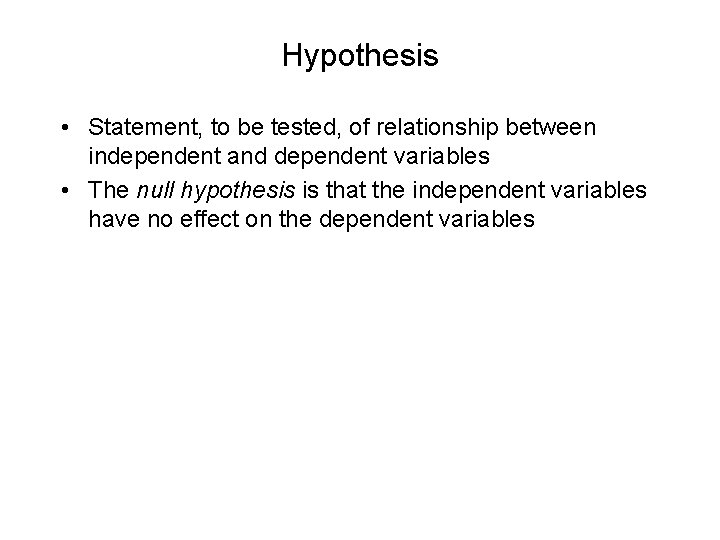 Hypothesis • Statement, to be tested, of relationship between independent and dependent variables •