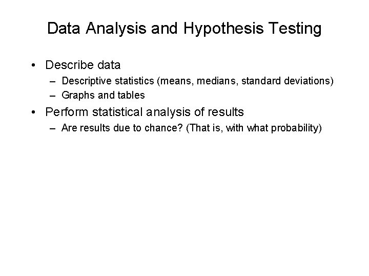 Data Analysis and Hypothesis Testing • Describe data – Descriptive statistics (means, medians, standard