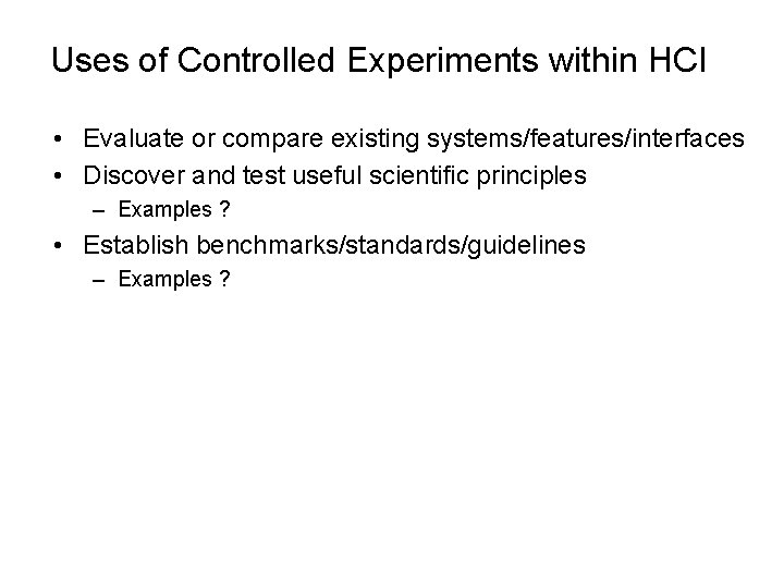 Uses of Controlled Experiments within HCI • Evaluate or compare existing systems/features/interfaces • Discover