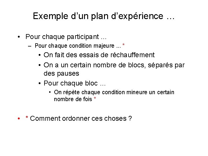 Exemple d’un plan d’expérience … • Pour chaque participant … – Pour chaque condition