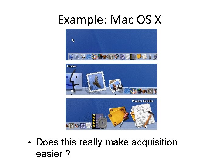 Example: Mac OS X • Does this really make acquisition easier ? 