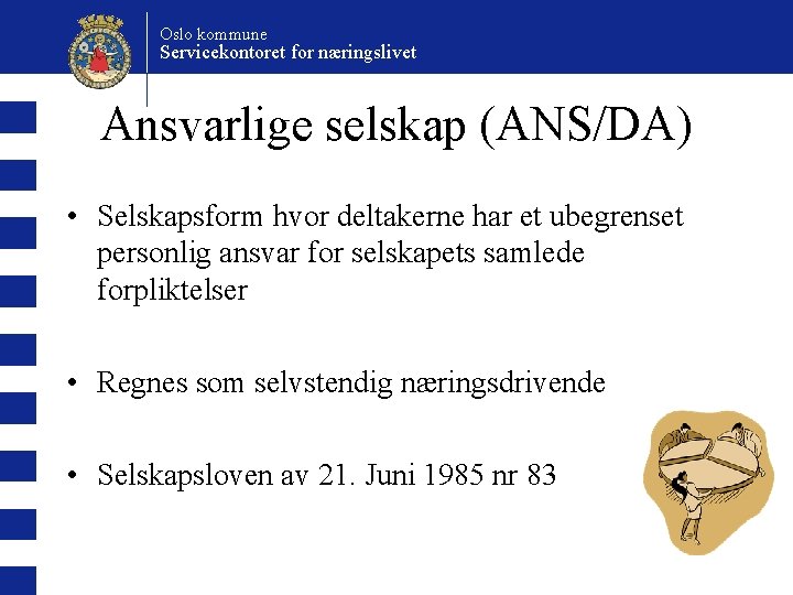 Oslo kommune Servicekontoret for næringslivet Ansvarlige selskap (ANS/DA) • Selskapsform hvor deltakerne har et