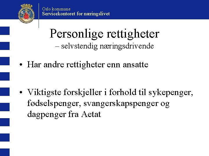 Oslo kommune Servicekontoret for næringslivet Personlige rettigheter – selvstendig næringsdrivende • Har andre rettigheter