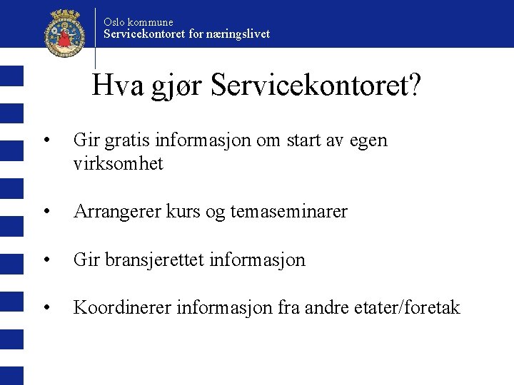 Oslo kommune Servicekontoret for næringslivet Hva gjør Servicekontoret? • Gir gratis informasjon om start