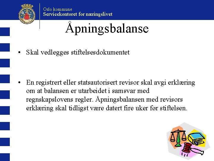 Oslo kommune Servicekontoret for næringslivet Åpningsbalanse • Skal vedlegges stiftelsesdokumentet • En registrert eller