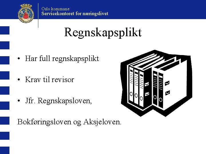 Oslo kommune Servicekontoret for næringslivet Regnskapsplikt • Har full regnskapsplikt • Krav til revisor